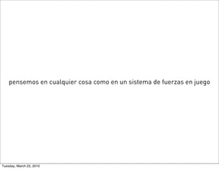 pensemos en cualquier cosa como en un sistema de fuerzas en juego




Tuesday, March 23, 2010
 