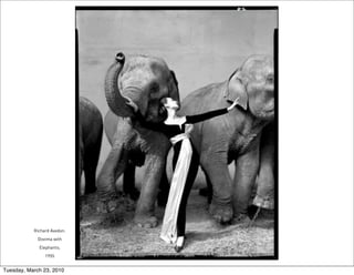 Richard Avedon.
             Dovima with
             Elephants;
                1955


Tuesday, March 23, 2010
 