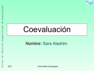 Coevaluación Nombre:  Sara Aladrén  20 11 Universidad  de Zaragoza 