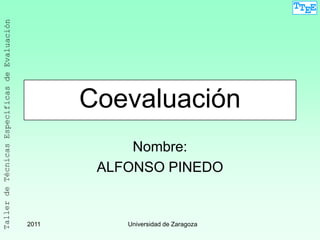 TTEE




       Coevaluación
            Nombre:
        ALFONSO PINEDO


2011       Universidad de Zaragoza
 