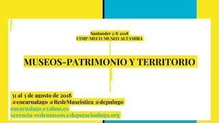 --
Santander 2/8/2018
UIMP/MECD/MUSEO ALTAMIRA
MUSEOS-PATRIMONIO Y TERRITORIO
31 al 3 de agosto de 2018
@encarnalago @RedeMuseistica @depulugo
encarnalago@yahoo.es
xerencia-redemuseos@deputacionlugo.org
 