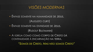 VISÕES MODERNAS
•
•
•
“SOMOS DE CRISTO, MAS NÃO SOMOS CRISTO”
