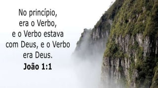 No princípio era o
Verbo, e o Verbo estava
com Deus, e o Verbo
era Deus.
João 1:1
