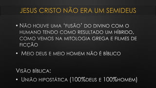 JESUS CRISTO NÃO ERA UM SEMIDEUS
•
•
•