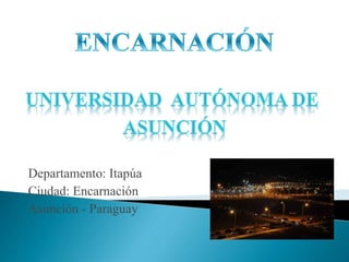 Departamento: Itapúa 
Ciudad: Encarnación 
Asunción - Paraguay 
 