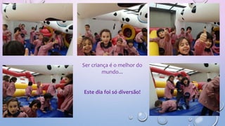 Ser criança é o melhor do
mundo...
Este dia foi só diversão!
 