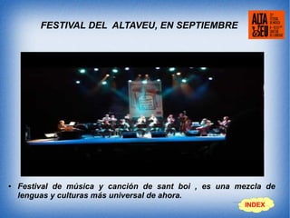 FESTIVAL DEL ALTAVEU, EN SEPTIEMBRE
● Festival de música y canción de sant boi , es una mezcla de
lenguas y culturas más universal de ahora.
INDEX
 