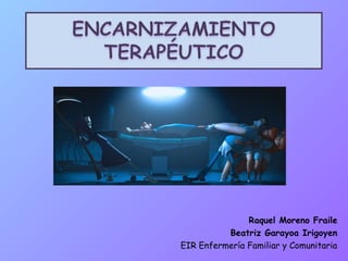Raquel Moreno Fraile
Beatriz Garayoa Irigoyen
EIR Enfermería Familiar y Comunitaria
 