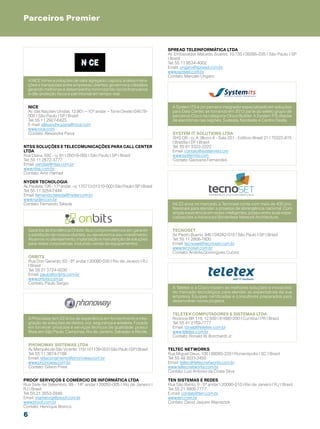 Parceiros Premier


                                                                                    Spread Teleinformática LTDA
                                                                                    Av. Embaixador Macedo Soares, 10.735 | 05095-035 | São Paulo | SP
                                                                                    | Brasil
                                                                                    Tel: 55 11 9534-4002
                                                                                    Email: ungaro@spread.com.br
                                                                                    www.spread.com.br
                                                                                    Contato: Marcelo Ungaro
    A NICE fornece soluções de valor agregado, captura, analisa intera-
    ções e transações entre empresas, clientes, governos e cidadãos
    gerando melhorias e desempenho minimizando riscos financeiros
    e dão proteção física e patrimonial em tempo real.


    NICE                                                                              A System ITS é um parceiro integrador especializado em soluções
    Av. das Nações Unidas, 12.901 – 10º andar – Torre Oeste | 04578-                  para Data Center, se tornando em 2012 parte do seleto grupo de
    000 | São Paulo | SP | Brasil                                                     parceiros Cisco na categoria Cloud Builder. A System ITS dispõe
    Tel: 55 11 2927-6423                                                              de escritórios nas regiões, Sudeste, Nordeste e Centro Oeste.
    E-mail: alexandre.paiva@nice.com
    www.nice.com
    Contato: Alexandre Paiva                                                          System IT solutions ltda
                                                                                      SHS Q6 - cj. A, Bloco A - Sala 201 - Edifício Brasil 21 | 70322-915
                                                                                      | Brasília | DF | Brasil
NTSS Soluções e Telecomunicações para Call Center                                     Tel: 55 61 3322-2222
LTDA                                                                                  Email: contato@systemits.com
Rua Diana, 592 - cj. 91 | 05019-000 | São Paulo | SP | Brasil                         www.systemits.com
Tel: 55 11 2872-3777                                                                  Contato: Geovana Fernandes
Email: vendas@ntss.com.br
www.ntss.com.br
Contato: Amir Hamad

Nyder Tecnologia
Av. Paulista, 726 - 17º andar - cj. 1.707 D | 01310-000 | São Paulo | SP | Brasil
Tel: 55 11 3254-7444
Email: fernando.takeda@nyder.com.br
www.nyder.com.br
Contato: Fernando Takeda                                                              Há 22 anos no mercado, a Tecnoset conta com mais de 430 pro-
                                                                                      fissionais para atender a projetos de abrangência nacional. Com
                                                                                      ampla experiência em redes inteligentes, possui entre suas espe-
                                                                                      cializações a Advanced Borderless Network Architecture.


    Garantia de Excelência Onbits: Nos comprometemos em garantir                      Tecnoset
    a satisfação de nossos clientes, ou devolvemos seu investimento.                  Av. Pedro Bueno, 945 | 04342-010 | São Paulo | SP | Brasil
    Atuamos no planejamento, implantação e manutenção de soluções                     Tel: 55 11 2808-7800
    para redes corporativas, incluindo venda de equipamentos.                         Email: tecnoset@tecnoset.com.br
                                                                                      www.tecnoset.com.br
                                                                                      Contato: Andréa Domingues Cubos
    ONBITS
    Rua Don Gerardo, 63 - 8º andar | 20090-030 | Rio de Janeiro | RJ
    | Brasil
    Tel: 55 21 3724-5030
    Email: paulo@onbits.com.br
    www.onbits.com.br
    Contato: Paulo Sergio
                                                                                      A Teletex e a Cisco trazem as melhores soluções e inovações
                                                                                      do mercado tecnológico para atender as expectativas da sua
                                                                                      empresa. Equipes certificadas e consultores preparados para
                                                                                      desenvolver novos projetos.


                                                                                      Teletex Computadores e Sistemas LTDA
    A Phonoway tem 22 anos de experiência em fornecimento e inte-                     Rodovia BR 116, 12.500 | 81690-200 | Curitiba | PR | Brasil
    gração de soluções de dados, voz, segurança e wireless. Focada                    Tel: 55 41 2169-7777
    em fornecer produtos e serviços técnicos de qualidade, possui                     Email: ronald@teletex.com.br
    filiais em São Paulo, Campinas, Rio de Janeiro, Salvador e Recife.                www.teletex.com.br
                                                                                      Contato: Ronald W. Borchardt Jr.

    Phonoway Sistemas LTDA
    Av. Marquês de São Vicente, 1.191 | 01139-003 | São Paulo | SP | Brasil         Teltec Networks
    Tel: 55 11 3874-7188                                                            Rua Miguel Daux, 100 | 88080-220 | Florianópolis | SC | Brasil
    Email: relacionamento@phonoway.com.br                                           Tel: 55 48 3031-3450
    www.phonoway.com.br                                                             Email: teltec@teltecnetworks.com.br
    Contato: Gilson Pires                                                           www.teltecnetworks.com.br
                                                                                    Contato: Luiz Antonio da Costa Silva

Proof Serviços e Comércio de Informática Ltda                                       Ten Sistemas e Redes
Rua Sete de Setembro, 99 - 14º andar | 20050-005 | Rio de Janeiro |                 Rua São Bento, 9 - 5º andar | 20090-010 | Rio de Janeiro | RJ | Brasil
RJ | Brasil                                                                         Tel: 55 21 3906-7777
Tel: 55 21 3553-2848                                                                E-mail: contato@ten.com.br
Email: marketing@proof.com.br                                                       www.ten.com.br
www.proof.com.br                                                                    Contato: David Jaques Wajnsztok
Contato: Henrique Branco

6
 