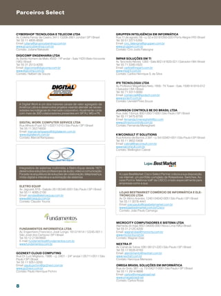 Parceiros Select


Cybershop Tecnologia e Telecom LTDA                                      Gruppen Inteligência em Informática
Av. Coletta Ferraz de Castro, 341 | 13208-280 | Jundiaí | SP | Brasil    Rua 11 de agosto, 56 - cj. 02 e 03 | 91050-020 | Porto Alegre | RS | Brasil
Tel: 55 11 4805-8500                                                     Tel: 55 51 3371-5350
Email: juliana@grupocybershop.com.br                                     Email: ciro_falavigna@gruppen.com.br
www.grupocybershop.com.br                                                www.gruppen.com.br
Contato: Juliana Nakasaki                                                Contato: Ciro Justo Falavigna

Digicomp Engenharia Ltda
Av. Barão Homem de Melo, 4500 - 14º andar - Sala 1420 | Belo Horizonte   Ímpar Soluções em TI
| MG | Brasil                                                            Av. Tancredo Neves, 1283 - Sala 902 | 41820-021 | Salvador | BA | Brasil
Tel: 55 31 2513-4200                                                     Tel: 55 71 3340-1820
Email: digicomp@digicomp.com.br                                          Email: carlos@imparti.com.br
www.digicomp.com.br                                                      www.imparti.com.br
Contato: Helbert de Souza                                                Contato: Carlos Henrique S. da Silva


                                                                         IPX Tecnologia LTDA
                                                                         Av. Professor Magalhães Neto, 1856 - TK Tower - Sala. 1506 | 41810-012
                                                                         | Salvador | BA | Brasil
                                                                         Tel: 55 71 3311-0000
                                                                         Email: comercial4@ipxtech.com.br
                                                                         www.ipxtech.com.br
                                                                         Contato: Uendel Pires Souza
  A Digital Work é um dos maiores canais de valor agregado da
  América Latina e desenvolve projetos visando atender as neces-
  sidades tecnológicas do mercado corporativo. Atualmente conta          Johnson Controls BE do Brasil LTDA
  com mais de 300 colaboradores presentes em SP, RJ, MG e PE.            Rua João Tibiriçá, 900 | 05077-000 | São Paulo | SP | Brasil
                                                                         Tel: 55 11 3475-6700
                                                                         Email: fernanda.f.meneghetti@jci.com
    Digital Work Computer Service Ltda                                   www.johnsoncontrols.com.br
    Rua Alfredo Pujol, 521 | 02017-010 | São Paulo | SP | Brasil         Contato: Fernanda Meneghetti
    Tel: 55 11 3527-9000
    Email: marcel.rampasso@digitalwork.com.br
    www.digitalwork.com.br                                               Kwconsult IT Solutions
    Contato: Marcel Rampasso                                             Rua Antonio de Barros, 2.391 - cj. 54 | 03401-001 | São Paulo | SP | Brasil
                                                                         Tel: 55 11 3602-5408
                                                                         Email: cabral@kwconsult.com.br
                                                                         www.kwconsult.com.br
                                                                         Contato: Wellington Cabral




    Integradora de sistemas multimídia, a Eletro Equip desde 1971
    desenvolve soluções profissionais de áudio, vídeo e comunicação.
    Focada na arquitetura de soluções de colaboração, telepresença,        A Lojas BestMarket, Cisco Select Partner, coloca a sua disposição,
    mídia digital e interativa e automação de sistemas.                    via internet, um portfólio completo de Roteadores, Switches, Ac-
                                                                           cess Point e Telefonia VoIP da CISCO, criado especialmente para
                                                                           empresas como a sua.
    Eletro Equip
    Av. Jaguaré, 818 - Galpão 26 | 05346-000 | São Paulo | SP | Brasil
    Tel: 55 11 4085-2100                                                   Lojas BestMarket Comércio de Informática e Ele-
    Email: vendas@eletroequip.com.br                                       trônicos Ltda
    www.eletroequip.com.br                                                 Av. Dr Altino Arantes, 1240 | 04042-005 | São Paulo | SP | Brasil
    Contato: Claudio Younis                                                Tel: 55 11 3078-4441
                                                                           Email: joao.paulo@lojasbetsmarket.com.br
                                                                           www.lojasbestmarket.com.br/Cisco
                                                                           Contato: João Paulo Camargo



                                                                         Microcity Computadores e sistema Ltda
                                                                         Alameda do Ingá, 650 | 34000-000 | Nova Lima | MG | Brasil
    Fundamentos Informática LTDA                                         Tel: 55 31 2125-4200
    Av. Engenheiro Francisco José Longo, 1612/1614 | 12245-001 |         Email: wagner.dias@microcity.com.br
    São José dos Campos | SP | Brasil                                    www.microcity.com.br
    Tel: 55 12 2139 6600                                                 Contato: Wagner Dias
    E-mail: fundamentos@fundamentos.com.br
    www.fundamentos.com.br                                               Nextra IT
                                                                         Av. Canal de Tutoia 10B | 08121-220 | São Paulo | SP | Brasil
                                                                         Tel: 55 11 5535-6163
Go2next Cloud Computing                                                  Email: atendimento@nextrait.com.br
Rua Dr. Luiz Migliano, 1986 - cj. 2401 - 24º andar | 05711-001 | São     www.nextrait.com.br
Paulo | SP | Brasil                                                      Contato: Henrique Menezes
Tel: 55 11 5051-3200
Email: paulo.pichini@go2next.com.br                                      Omega Brasil Soluções em Informática
www.go2next.com.br                                                       Rua do Grito, 387 - cj. 73 | 04217-000 | São Paulo | SP | Brasil
Contato: Paulo Henrique Pichini                                          Tel: 55 11 2914-9899
                                                                         Email: carlos@omegabrasil.net
                                                                         www.omegabrasil.net
                                                                         Contato: Carlos Rossi

8
 