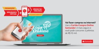 prêmios de R mil
Vai fazer compras na internet?
Use o Cartão Compra Online
Santander: é mais seguro e
você pode concorrer a prêmios
de R$ 10 mil.
 