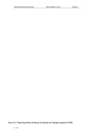 Parque Nacional da Serra do Divisor        Plano de Manejo – Fase 2           Encarte 5




Figura 5.3-7. Mapa Esquemático da Riqueza de Espécies nas Tipologias Vegetais do PNSD.

       5 - 141
 