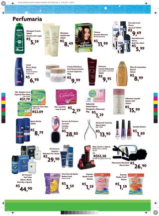 Encarte StyloFarma Julho Completo Finalizado 16321052012.pdf 2 31/05/2012 16:38:17




      Perfumaria                                                                                                                                                Desodorante
                                                                                                                                                                Nivea
                                                                                                                                                                Aerosol 150ml
                                                                                                                                                                R$
                                                                                                                                                                      9,69
                     Shampoo Fructis
                                                                      Shampoo                                  Tintura
                     300ml
                                                                      Studio Hair                              Garnier Nutrisse
                     (exceto anti caspa)                                                                       (Exceto Especiais)
                                                                      250ml
                     R$                                                                                                                                              Desodorante

                              5,59                                    R$
                                                                            8,49
                                                                                                               R$
                                                                                                                      11,99
                                                                                                                                                                     Nivea
                                                                                                                                                                     Roll-On 50ml
                                                                                                                                                                     R$
                                                                                                                                                                         5,99

                    Loção
                    Nivea Body                                                  Creme Hidrakeus                        Feetcare                                     Óleo de Amendoas
                    200ml                                                       Anti-Ressecamento                      Creme Hidratante                             Muriel
                                                                                                                       (pés, joelho e cotovelo)
                    (exceto firmadora                                           ou Anti-Aspereza                                                                    100ml
                    e reparação)                                                150g                                   250ml
                                                                                                                       R$                                           R$
                    R$
                          6,98
                                                                                 R$
                                                                                         9,99                                9,95                                       8,99
      Abs. Sempre Livre
 C    Especial Sem Abas
                com 8 unid.
 M
            R$1,79                                                                                                                                          Sabonete Líquido
                                                                                                                                                            Intimo Vult
 Y

                                                                                                    Sabonete                                                200ml
CM
                                Especial Com abas             Abs. Carefree
                                                                                    R$              Dettol Barra                                            R$
MY
                                com 8 unid.

                                R$2,09
                                                               com 15 unid.
                                                                                         2,59
                                                                                                    (Original e Skincare)
                                                                                                    80g
                                                                                                          R$                                                    15,99
                                                                                                                  1,29
CY



CMY



 K                            Spray Karina                              Escova de Pentear
                              250ml                                     Carmim                                    Alicate de Cutícula
                                                                        Condor                                    Marco Boni
                                                                                                                  REF.: 1765B                                         Esmalte Realce
                                                                        Ref. 9640
                              R$                                        R$                                        R$                                                  R$
                                  8,79                                        28,80                                      13,90                                            1,89
                                                                                                           Maq. Cortar e Aparar
                                                     Kit Fiorucci                                          (Barba, Pêlos e Cabelo)
                                                                                                           GC 614
                                                       Espuma +
                                              Bálsamo Pós- Barba                                           3x
                                              R$                                                               R$53,30
                                                   29,90                                                      (à vista ou a prazo R$159,90)

                                                                                                                                              Necessaire Maculina   R$
                                                                                                                                                      Marco Boni
                                                                                                                                                                         26,90
              Kit Fiorucci                                              Pom Pom de Banho            Esponja                                           Esponja
                Perf.+Des                                               Banho Frash             Banho Fresh                                       Banho Fresh
                                                                        (várias cores)
           (Silver, Black,                                                                           Marine                                            Bichos
        Blue Sky e Sport)
                                                                        R$                      R$                                                R$
       R$
           44,90                                                              3,59                  1,59                                              1,59
 