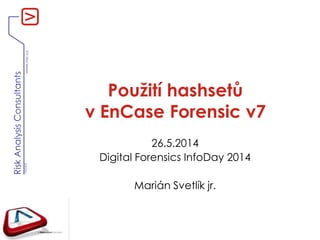 www.rac.cz
RiskAnalysisConsultants
V060420
Použití hashsetů
v EnCase Forensic v7
26.5.2014
Digital Forensics InfoDay 2014
Marián Svetlík jr.
 