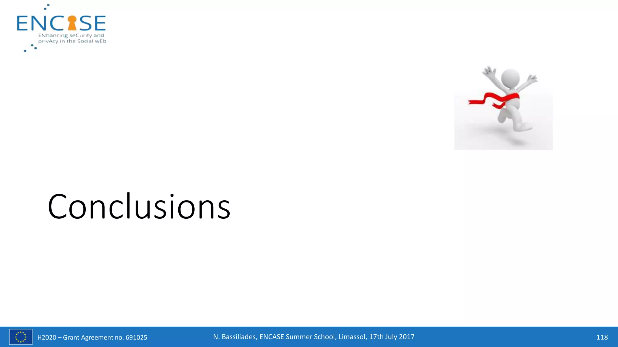 H2020 – Grant Agreement no. 691025
Conclusions
118N. Bassiliades, ENCASE Summer School, Limassol, 17th July 2017
 