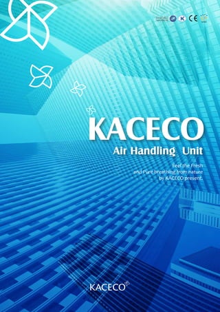 3HVAC total solution company KACECO
Feel the Fresh
and Pure breathing from nature
by KACECO present.
KACECOAir Handling Unit
 