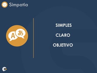 Simpatia
SIMPLES
CLARO
OBJETIVO
 