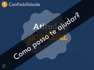 Confiabilidade
positiva
 