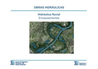 OBRAS HIDRÁULICAS
Hidráulica fluvial
Encauzamientos
 