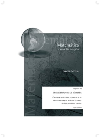 Capítulo III 
CONVIVENDO COM OS NÚMEROS 
CONSTRUIR SIGNIFICADOS E AMPLIAR OS JÁ 
EXISTENTES PARA OS NÚMEROS NATURAIS, 
INTEIROS, RACIONAIS E REAIS. 
Elynir Garrafa 
 