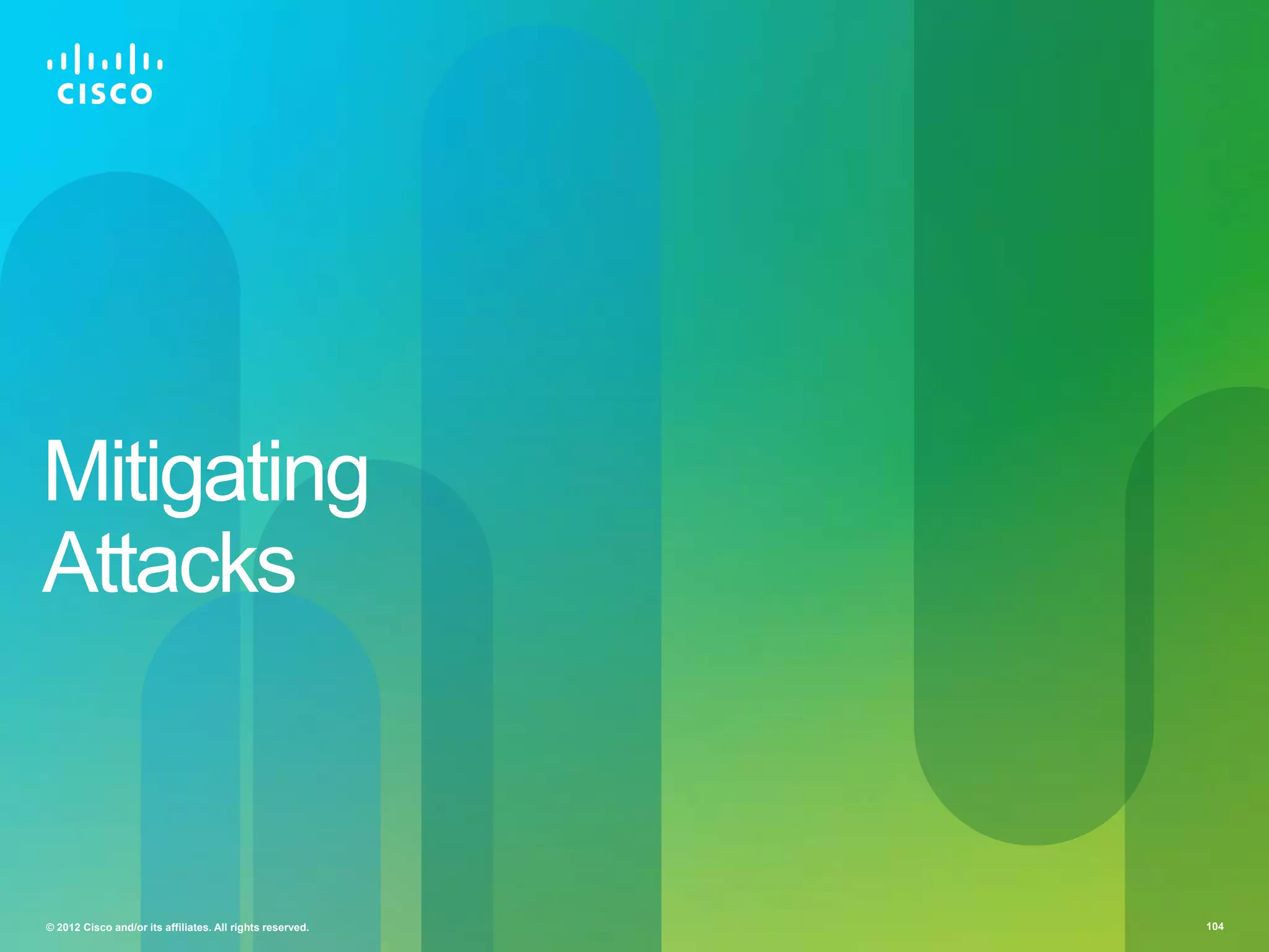 Mitigating
Attacks

© 2012 Cisco and/or its affiliates. All rights reserved.

104

 