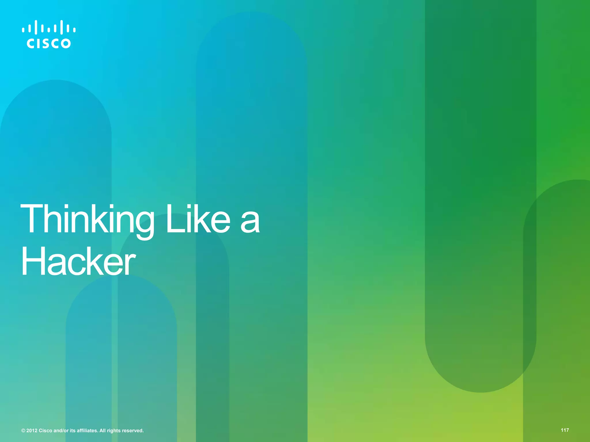 Thinking Like a
Hacker

© 2012 Cisco and/or its affiliates. All rights reserved.

117

 