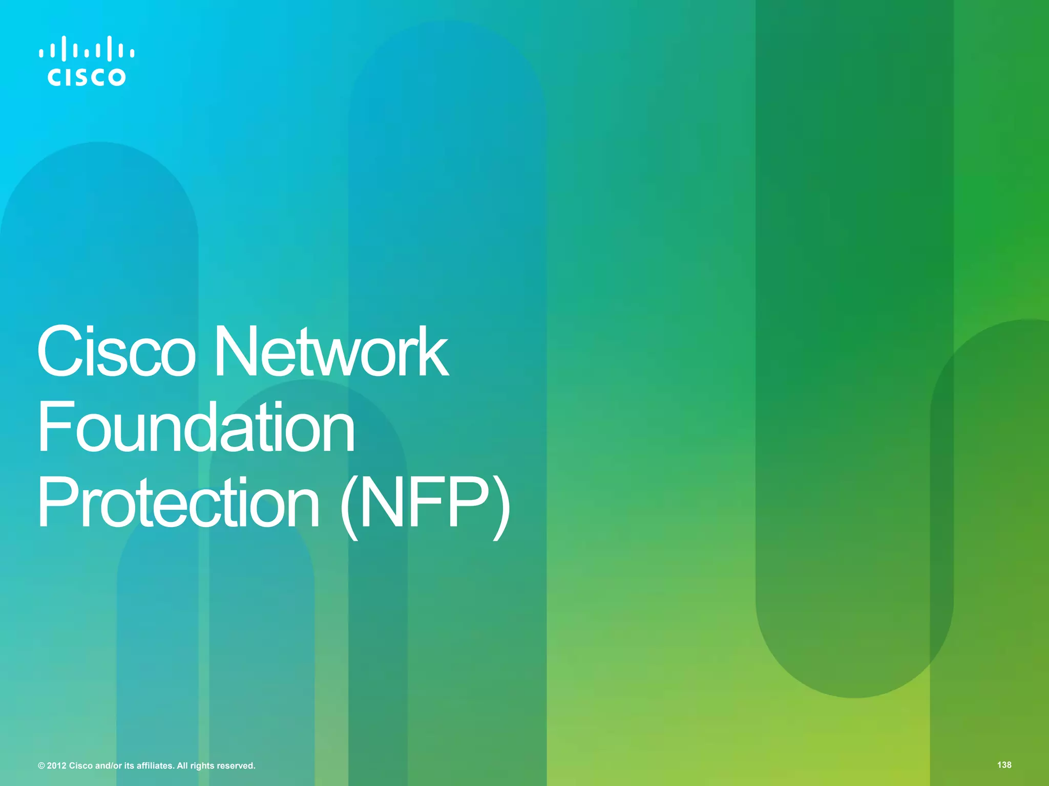 Cisco Network
Foundation
Protection (NFP)

© 2012 Cisco and/or its affiliates. All rights reserved.

138

 