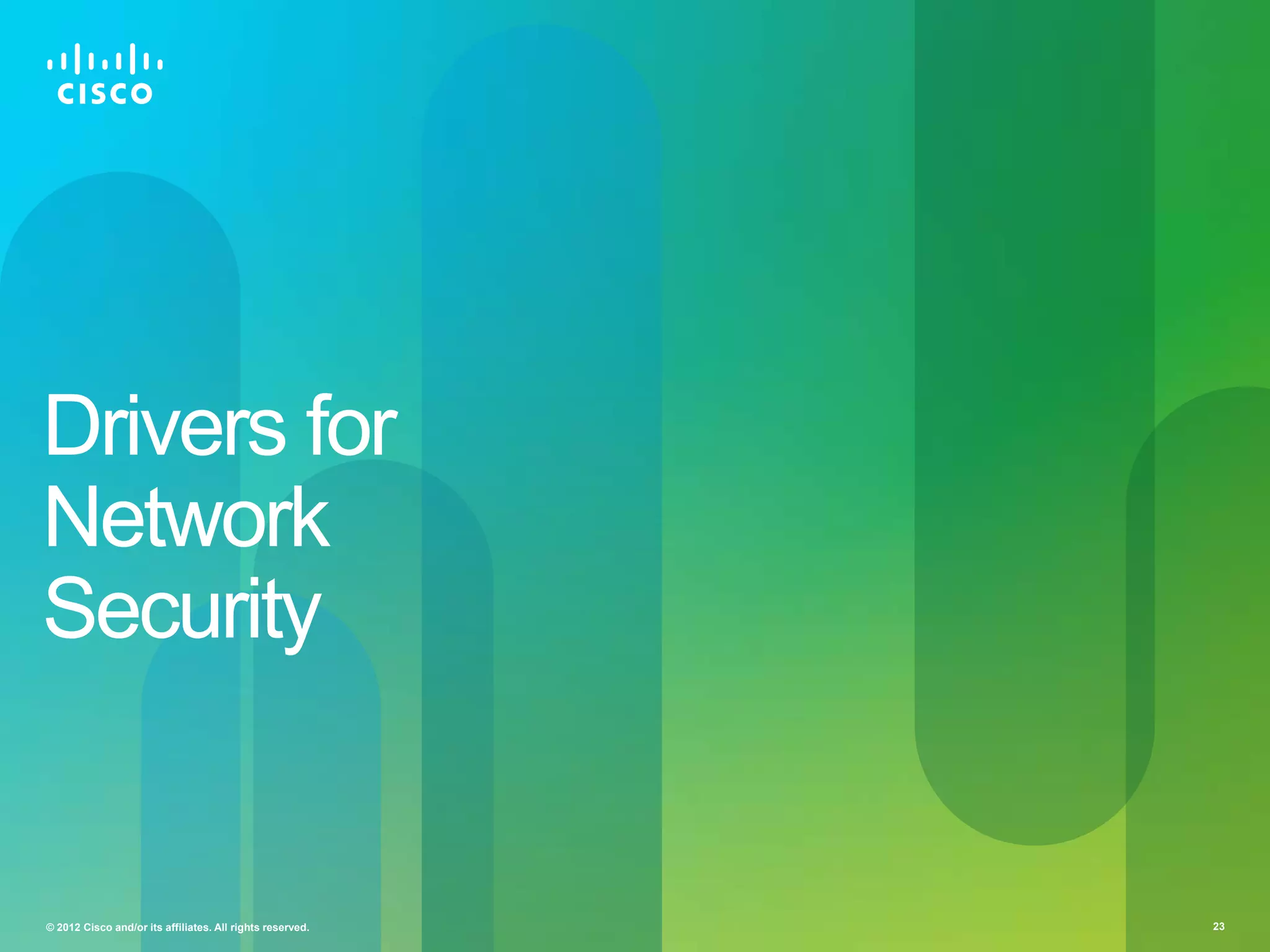 Drivers for
Network
Security

© 2012 Cisco and/or its affiliates. All rights reserved.

23

 