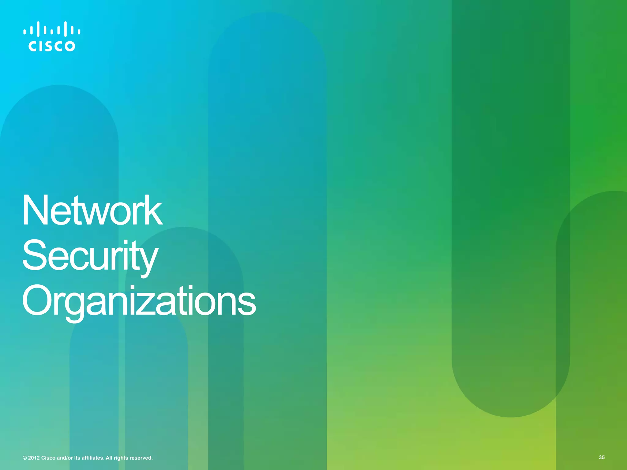 Network
Security
Organizations

© 2012 Cisco and/or its affiliates. All rights reserved.

35

 