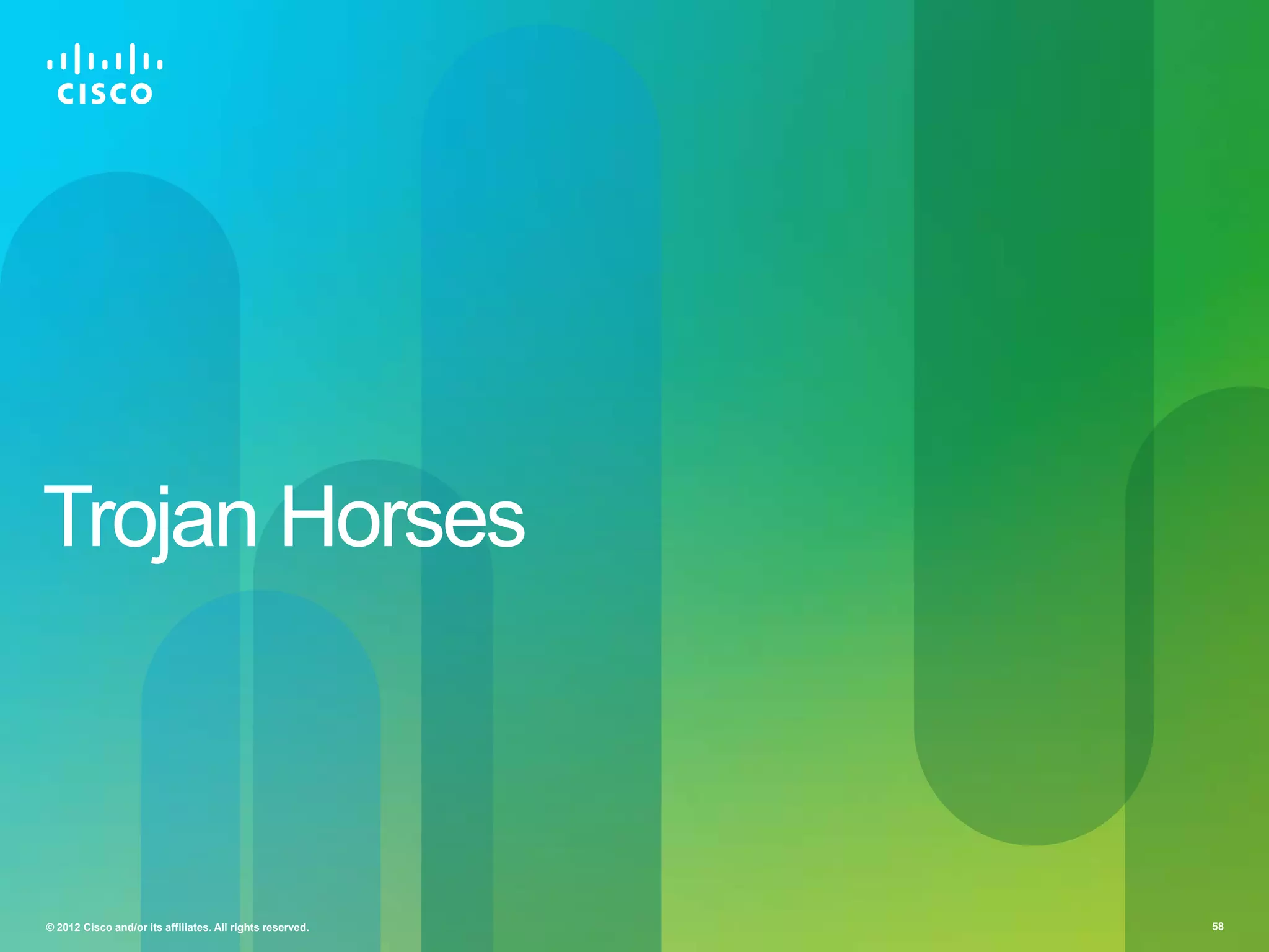 Trojan Horses

© 2012 Cisco and/or its affiliates. All rights reserved.

58

 