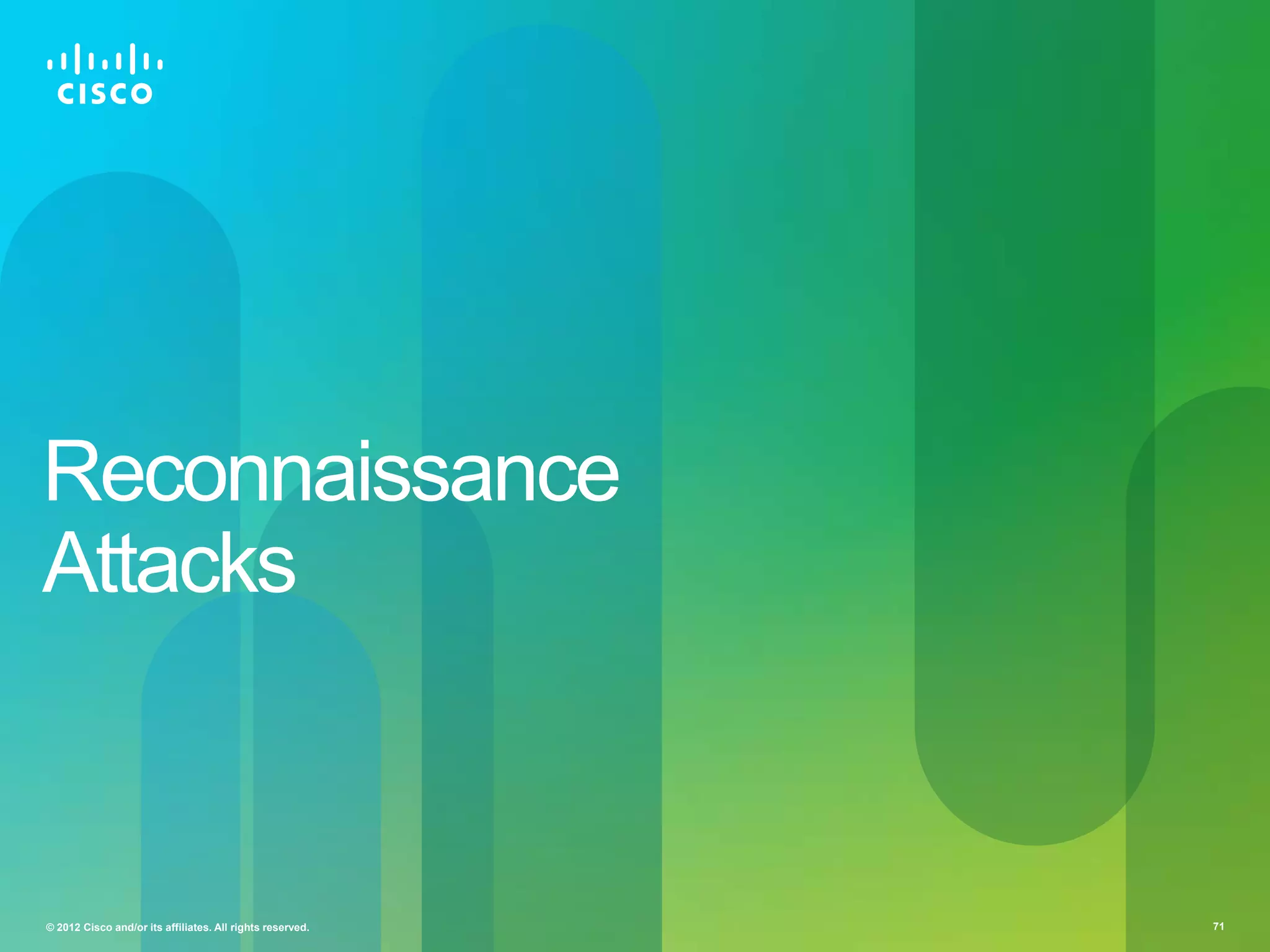 Reconnaissance
Attacks

© 2012 Cisco and/or its affiliates. All rights reserved.

71

 