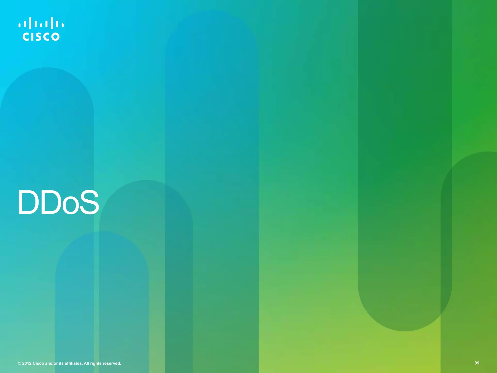 DDoS

© 2012 Cisco and/or its affiliates. All rights reserved.

99

 