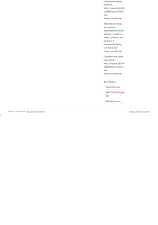 Community almost
                                        Sold Out:
                                        http://wp.me/pCry8-
                                        27Helping you find a
                                        new
                                        home3 months ago

                                        Mint Hill new home
                                        inventory at
                                        Summerwood almost
                                        sold out. 10 sold in 3
                                        weeks. 3 remain. Let
                                        me know if
                                        interested.Helping
                                        you find a new
                                        home3 months ago

                                        Charlotte area home
                                        sales climb:
                                        http://wp.me/pCry8-
                                        25Helping you find a
                                        new
                                        home3 months ago


                                        BLOGROLL

                                          Charlotte.com

                                          ENCE ESCE Realty,
                                          Inc.

                                          WordPress.org



Theme: Vigilance by The Theme Foundry                            Blog at WordPress.com.
 