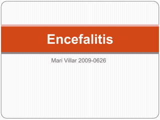 Encefalitis
Mari Villar 2009-0626
 