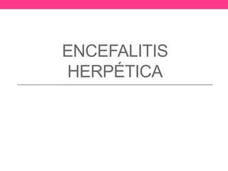 ENCEFALITIS
HERPÉTICA
 