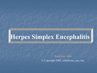 Herpes Simplex Encephalitis
Todd Pritz, MD
© Copyright 2005, eMedicine.com, Inc.
 