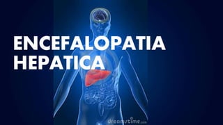 ENCEFALOPATIA
HEPATICA
 
