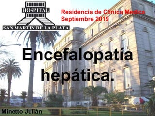 Residencia de Clínica Medica
Septiembre 2019
Encefalopatía
hepática.
Minetto Julián
 