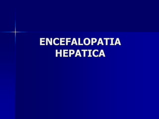 ENCEFALOPATIA
HEPATICA

 