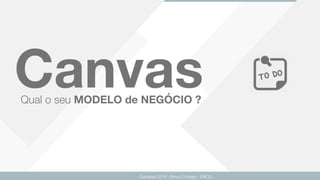 Qual o seu MODELO de NEGÓCIO ?
Guarapari 2016 - Renzo Colnago - ENCEJ
Canvas
 