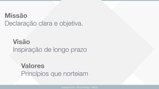 Valores
Guarapari 2016 - Renzo Colnago - ENCEJ
Missão
Visão
Declaração clara e objetiva.
Inspiração de longo prazo
Princípios que norteiam
 