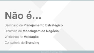 Não é…
Guarapari 2016 - Renzo Colnago - ENCEJ
Seminário de Planejamento Estratégico 
Dinâmica de Modelagem de Negócio 
Workshop de Validação 
Consultoria de Branding
 