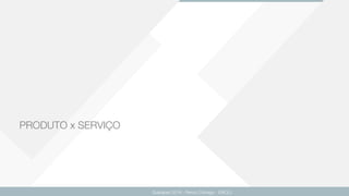 PRODUTO x SERVIÇO
Guarapari 2016 - Renzo Colnago - ENCEJ
 