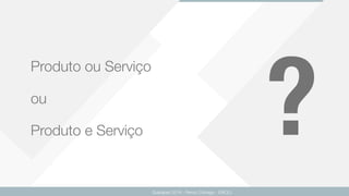 Produto ou Serviço
ou
Produto e Serviço
Guarapari 2016 - Renzo Colnago - ENCEJ
?
 