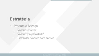 Estratégia
• Produto e Serviço
• Vender uma vez
• Vender “perpetuidade”
• Combinar produto com serviço
Guarapari 2016 - Renzo Colnago - ENCEJ
 