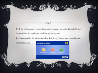  4. Se ubica con el cursor la opción apagar y se pulsa la tecla Enter.
En esta lista de opciones también se encuentra:
 Cerrar sesión de administrador, Reiniciar, Suspender y en algunos
computadores,
 
