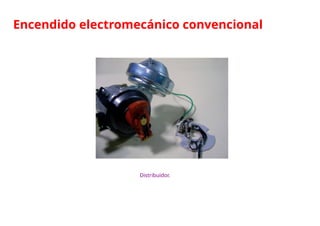 Distribuidor.
Encendido electromecánico convencional
 