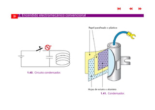 
 
» 2. Encendido electromecánico convencional
1.40. Circuito condensador.
1.41. Condensador.
 