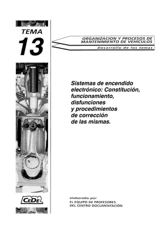 13
Sistemas de encendido
electrónico: Constitución,
funcionamiento,
disfunciones
y procedimientos
de corrección
de las mismas.
 