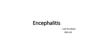 Encephalitis
- Ladi Anudeep
ISM-IUK
 